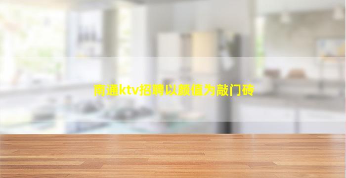 南通ktv招聘以颜值为敲门砖